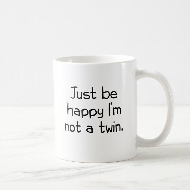 Just be happy I'm not a twin Coffee Mug (Right)