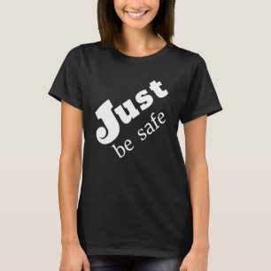 Just be safe T-Shirt