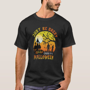 Just Be Scary Cause It's Halloween Party  Sayings T-Shirt