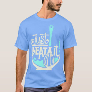 Just Beat It, cooking baking, food T-Shirt