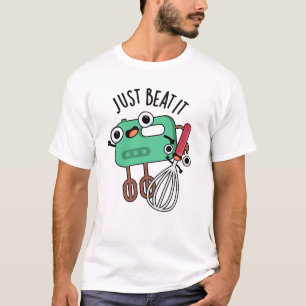 Just Beat It Funny Baking Pun T-Shirt