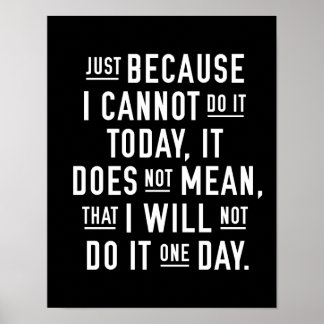 JUST BECAUSE I CANNOT DO IT TODAY | POSTER