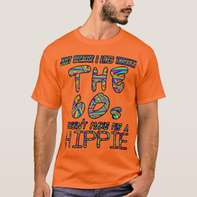 Just because I lived through the 60s... T-Shirt (Front)
