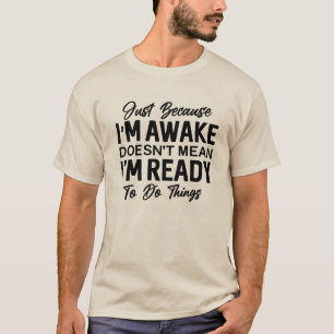 Just Because I’m Awake Funny T-Shirt Sarcastic