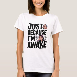 Just Because I’m Awake – Sarcastic Teen Girl T-Shi T-Shirt