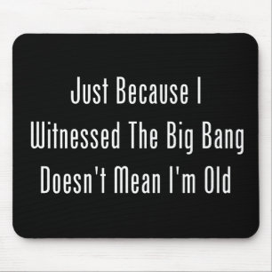 Just Because I Witnessed The Big Bang Mouse Mat
