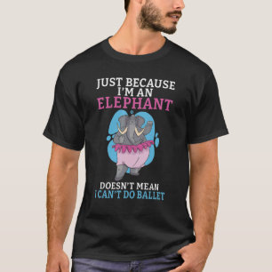 Just because im an Elephant doesnt mean i cant do  T-Shirt