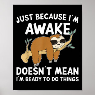 Just Because Im Awake Doenst Mean Im Ready To Do T Poster