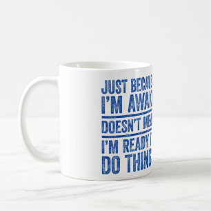 Just Because I'm Awake Doesn't Mean I'm Ready Coffee Mug