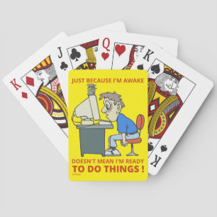 JUST BECAUSE I'M AWAKE DOESN'T MEAN I'M READY PLAYING CARDS