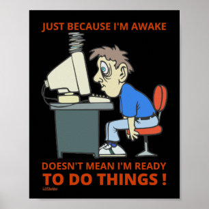 JUST BECAUSE I'M AWAKE DOESN'T MEAN I'M READY POSTER