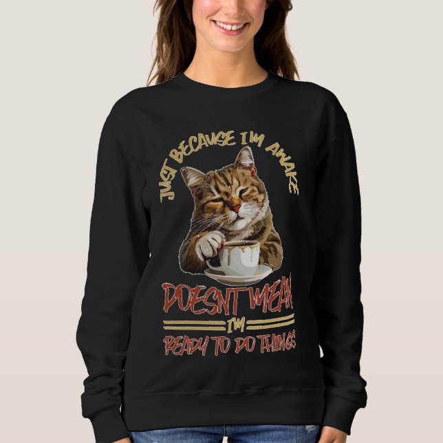 Just Because I'm Awake, Doesn't Mean I'm Ready -- Sweatshirt (Front)