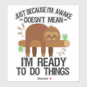 Just Because I'm awake doesn't mean I'm ready to