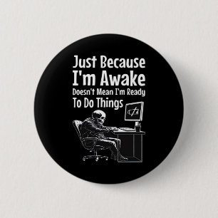 Just Because I'm Awake Doesn't Mean I'm Ready To D 6 Cm Round Badge