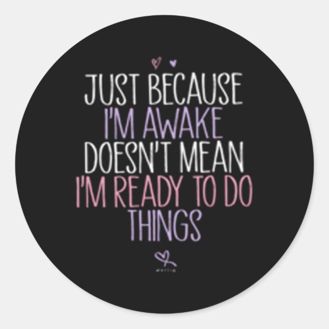 Just Because I'M Awake Doesn'T Mean I'M Ready To D Classic Round Sticker (Front)