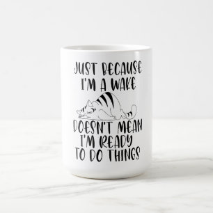 just because i'm awake doesn't mean im ready to do coffee mug