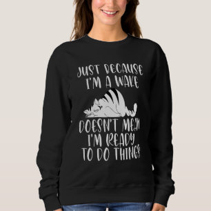 just because i'm awake doesn't mean im ready to do sweatshirt