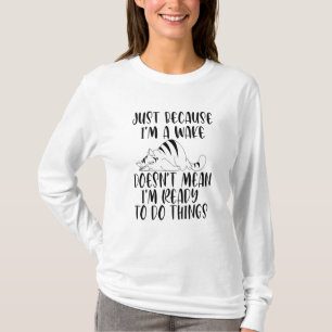 just because i'm awake doesn't mean im ready to do T-Shirt