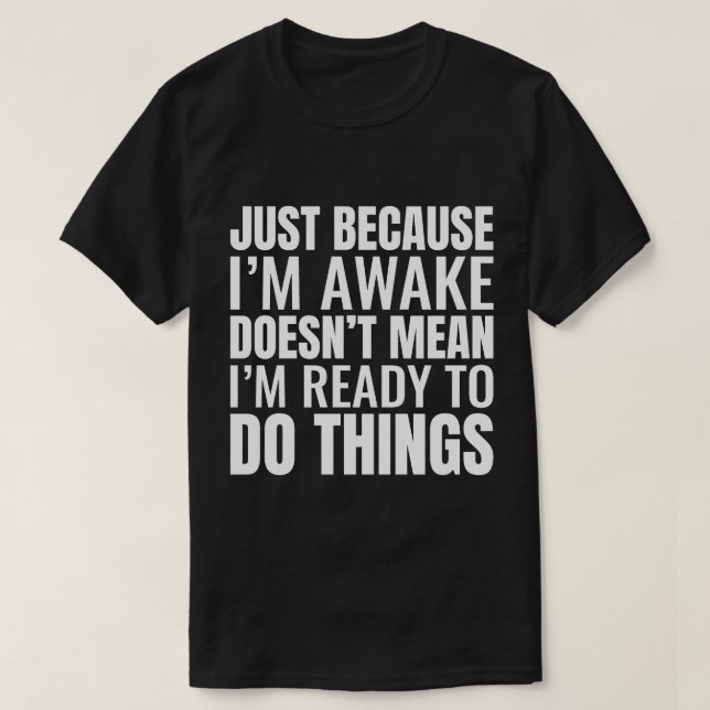 Just Because I'M Awake Doesn't Mean I'M Ready To T-Shirt (Design Front)