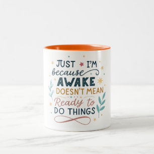 Just because I'm awake doesn't mean I'm ready  Two-Tone Coffee Mug