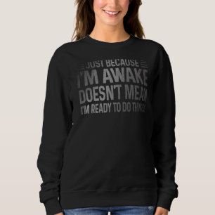 Just Because I'm Awake For Teens And Tweens Sweatshirt