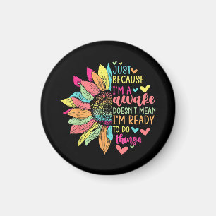 Just Because I'm Awake Funny for Tweens & Teens Re Magnet