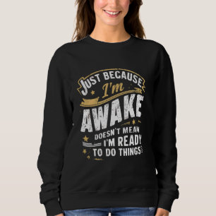 Just Because I'm Awake Funny Morning Person Quotes Sweatshirt