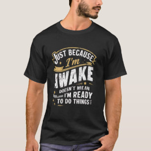 Just Because I'm Awake Funny Morning Person Quotes T-Shirt