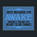 Just Because I'm Awake - Funny Postcard<br><div class="desc">Just Because I'm awake,  doesn't mean I'm ready to do something.  Funny Sayings</div>