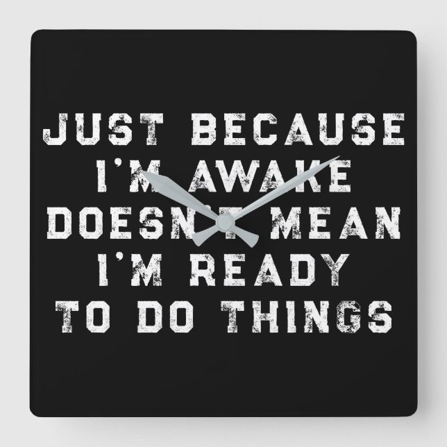 Just Because I'm Awake funny sarcastic humour Square Wall Clock (Front)