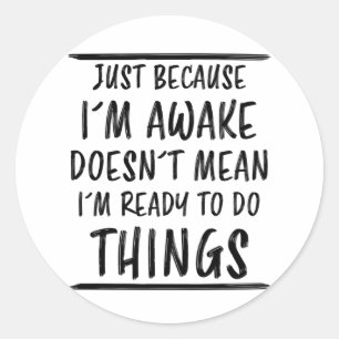 Just Because I'm Awake Funny Saying Sarcasm Joke Classic Round Sticker