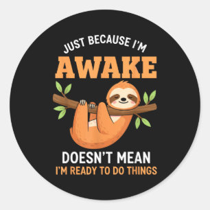 Just Because I'm Awake Funny Sloth Lovers Saying W Classic Round Sticker