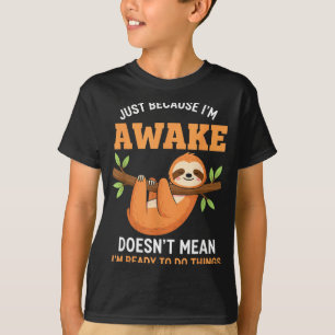 Just Because I'm Awake Funny Sloth Lovers Saying W T-Shirt