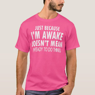 Just Because Im Awake Funny Tshirt for Tweens and