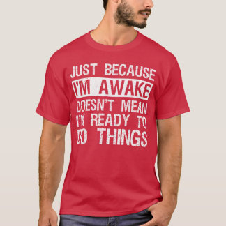 Just Because Im Awake Lazy Morning People Funny re T-Shirt