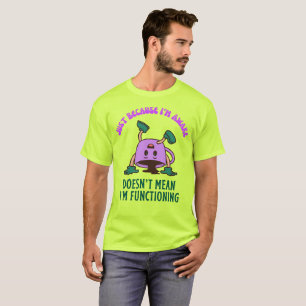 Just Because I'm Awake T-Shirt