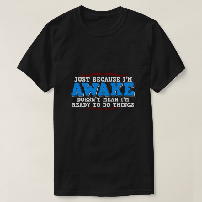 just because I'm awake... T-Shirt (Design Front)
