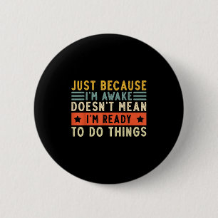 Just Because Im Awake Women Men Funny Saying Quote 6 Cm Round Badge