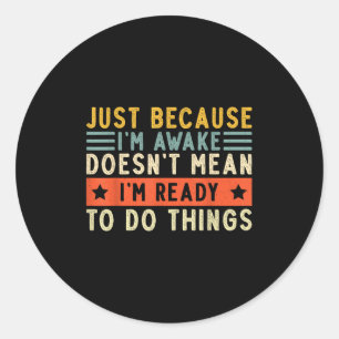 Just Because Im Awake Women Men Funny Saying Quote Classic Round Sticker