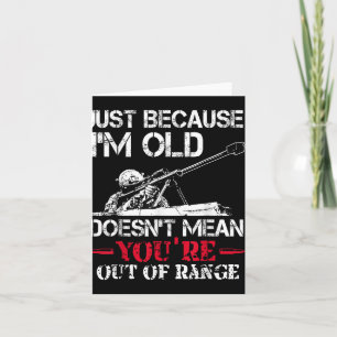 Just Because Im Old Doesnt Mean Youre Out Of Range Card
