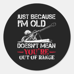 Just Because Im Old Doesnt Mean Youre Out Of Range Classic Round Sticker
