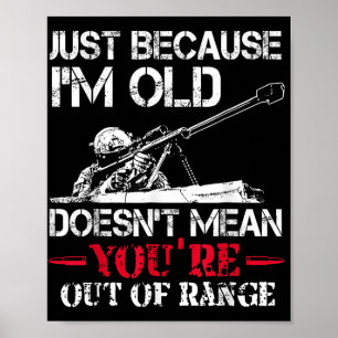Just Because Im Old Doesnt Mean Youre Out Of Range Poster