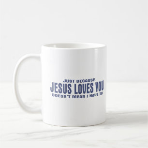Just Because Jesus Loves You Doesn't Mean I... Coffee Mug