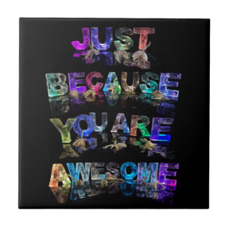 Just Because You Are Awesome Tile