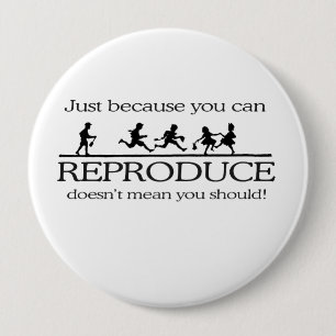 JUST BECAUSE YOU CAN REPRODUCE DOESN'T MEAN YOU SH 10 CM ROUND BADGE