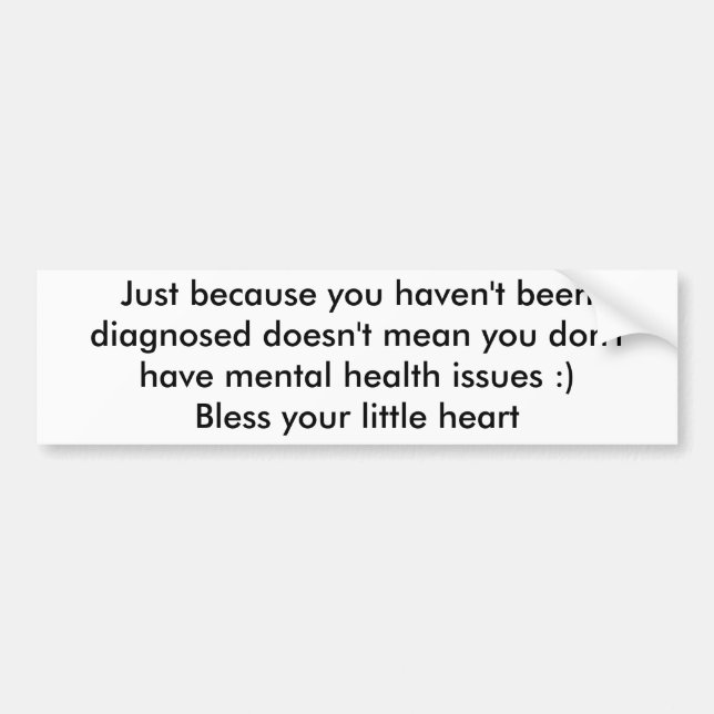 Just because you haven't been diagnosed doesn't... bumper sticker (Front)