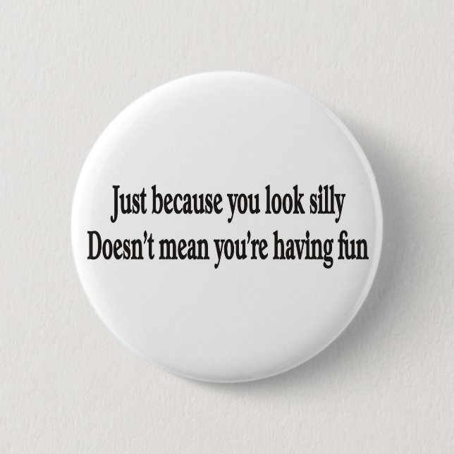 JUST BECAUSE YOU LOOK SILLY Buttons (Front)
