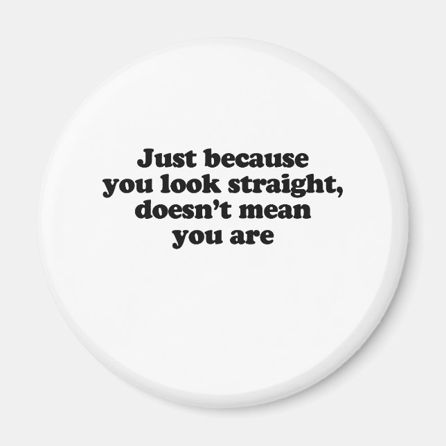 JUST BECAUSE YOU LOOK STRAIGHT DOESN'T MEAN U R MAGNET (Front)