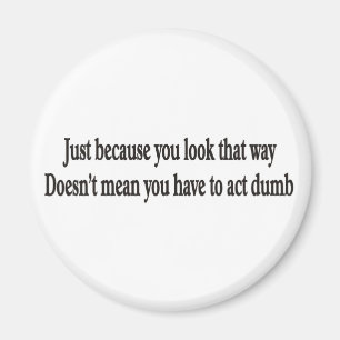 Just because you look that way customisable magnet