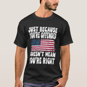 Just Because You're Offended Doesn't Mean You're R T-Shirt